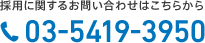 採用に関するお問い合わせはこちらから 03-5419-3950