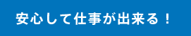 安心して仕事が出来る！