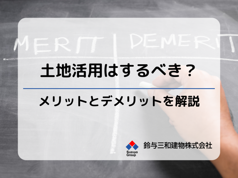 【土地活用】3つのメリット・4つのデメリット│リスクを避けて収入アップ＆節税するには？