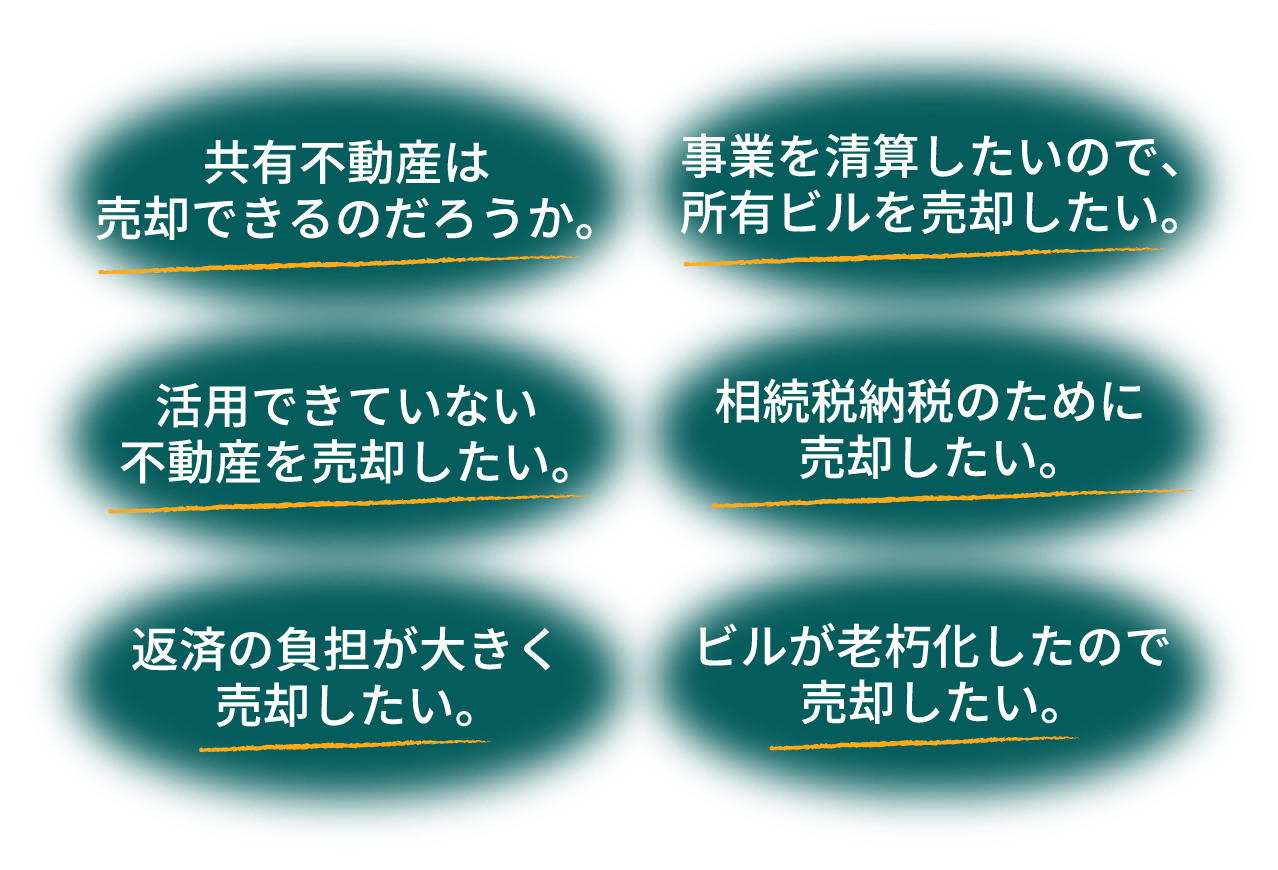 共有不動産は売却できるのだろうか。 事業を清算したいので、所有ビルを売却したい。 活用できていない不動産を売却したい。 相続税納税のために売却したい。 返済の負担が大きく売却したい。 ビルが老朽化したので売却したい。