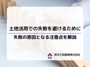土地活用「失敗の原因となる5つの注意点」│失敗を避けるためのポイントとは?