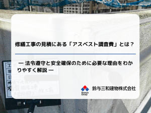 修繕工事の見積にある「アスベスト調査費」とは?― 法令遵守と安全確保のために必要な理由をわかりやすく解説 ―