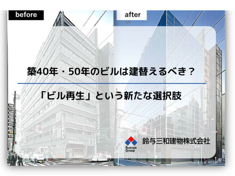 築40年・50年のビルは建替えるべき？「ビル再生」という新たな選択肢